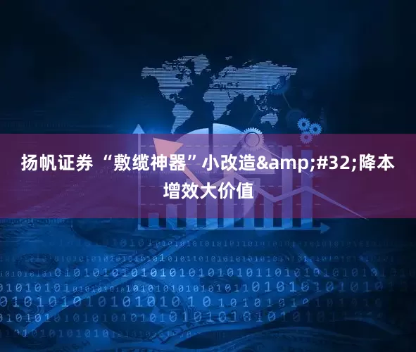 扬帆证券 “敷缆神器”小改造&#32;降本增效大价值