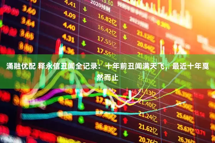 涌融优配 释永信丑闻全记录：十年前丑闻满天飞，最近十年戛然而止
