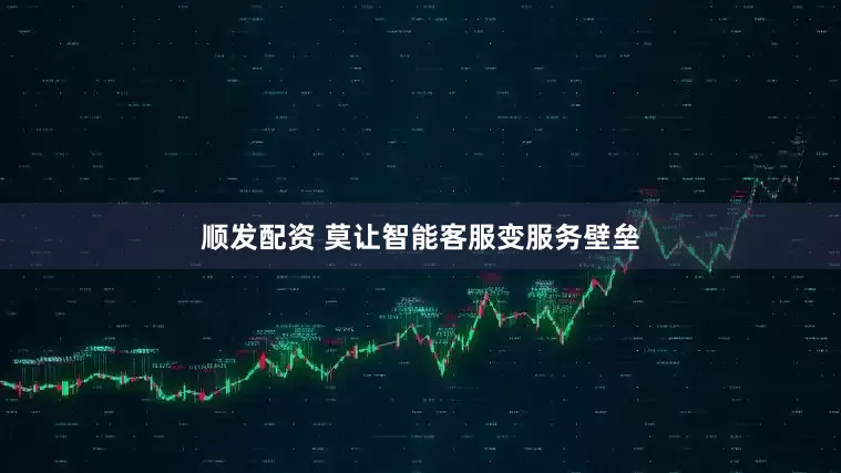顺发配资 莫让智能客服变服务壁垒