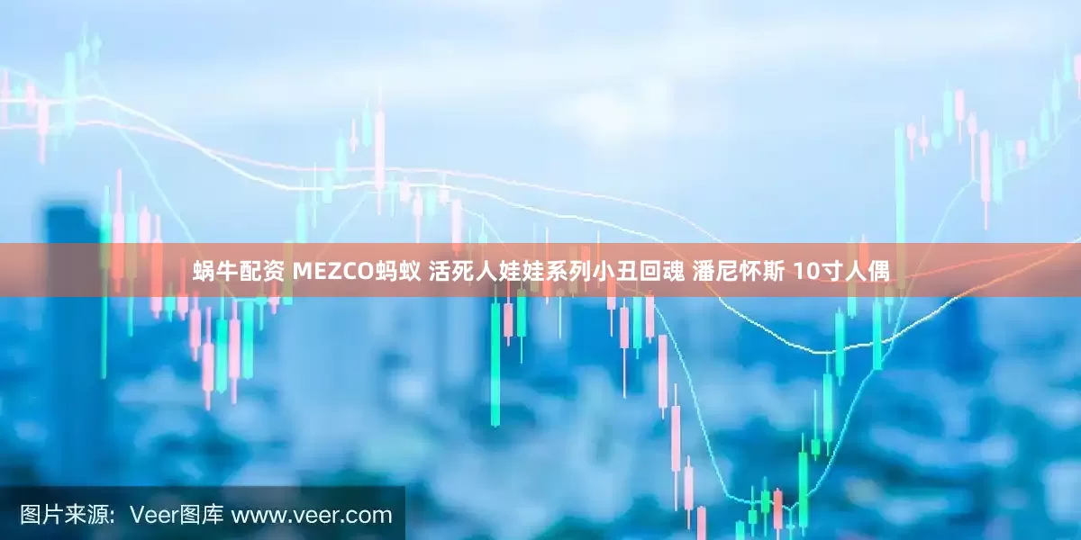 蜗牛配资 MEZCO蚂蚁 活死人娃娃系列小丑回魂 潘尼怀斯 10寸人偶